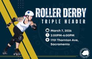 Flyer for Sacramento Roller Derby's Triple Header on March 7, 2026, with an image of a team member on roller skates wearing a uniform and helmet.
